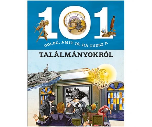 101 dolog, amit jó, ha tudsz a találmányokról ismeretterjesztő könyv